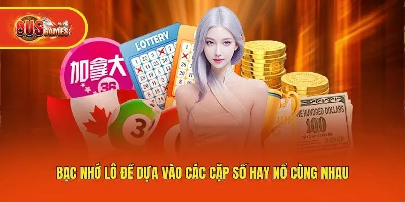 Bạc nhớ lô đề dựa vào các cặp số hay nổ cùng nhau