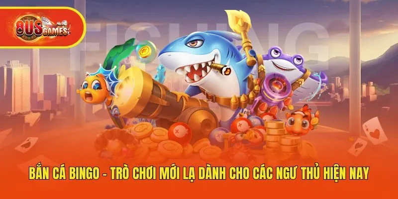 Bắn Cá Bingo - Trò Chơi Mới Lạ Dành Cho Các Ngư Thủ Hiện Nay