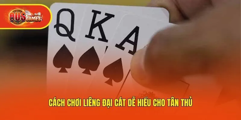 Cách chơi Liêng đại cát dễ hiểu cho tân thủ