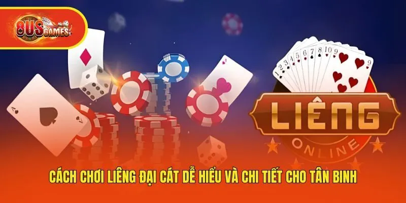 Cách Chơi Liêng Đại Cát Dễ Hiểu Và Chi Tiết Cho Tân Binh