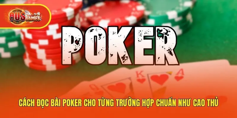 Cách Đọc Bài Poker Cho Từng Trường Hợp Chuẩn Như Cao Thủ