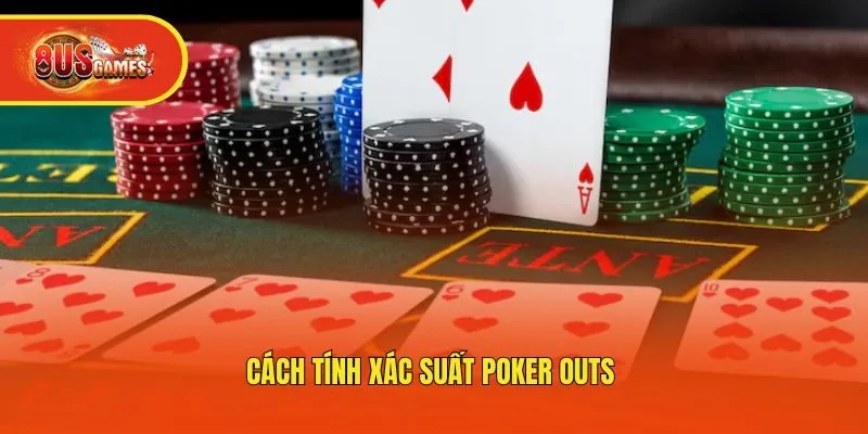 Cách tính xác suất Poker Outs 