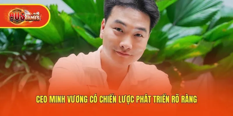 CEO Minh Vương có chiến lược phát triển rõ ràng