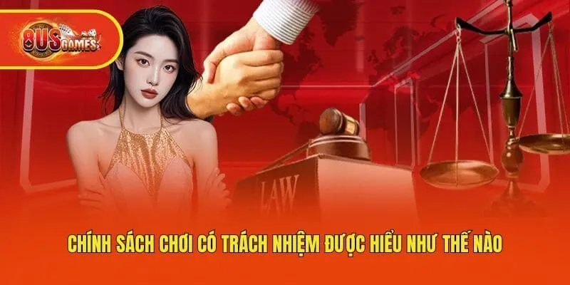 Chính sách chơi có trách nhiệm được hiểu như thế nào?