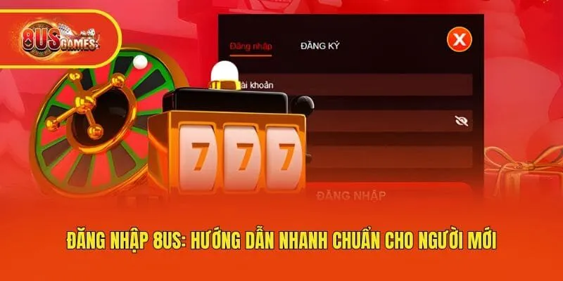 Đăng Nhập 8us: Hướng Dẫn Nhanh Chuẩn Cho Người Mới