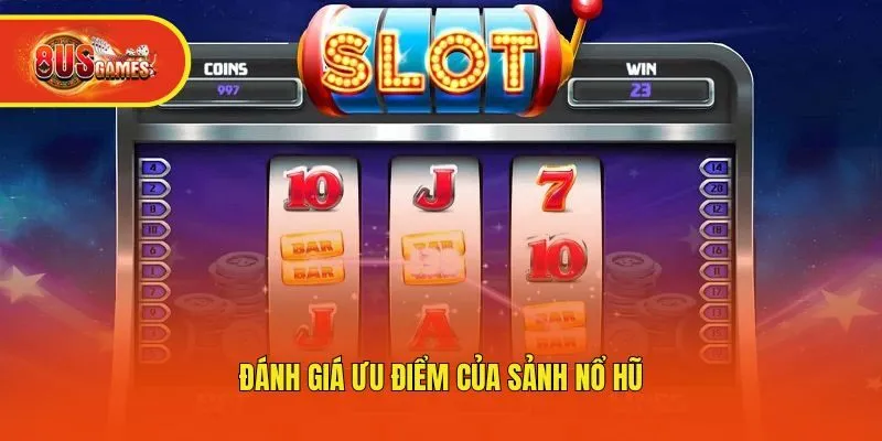 Đánh giá ưu điểm của sảnh nổ hũ