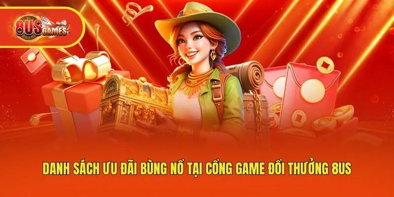Danh sách ưu đãi bùng nổ tại cổng game đổi thưởng 8us