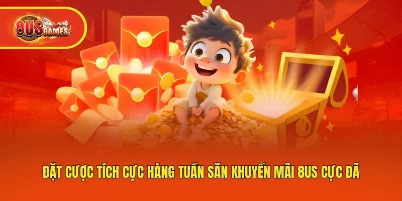 Đặt cược tích cực hàng tuần săn khuyến mãi 8us cực đã
