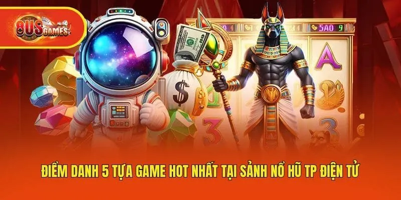 Điểm danh 5 tựa game hot nhất tại sảnh Nổ hũ TP điện tử