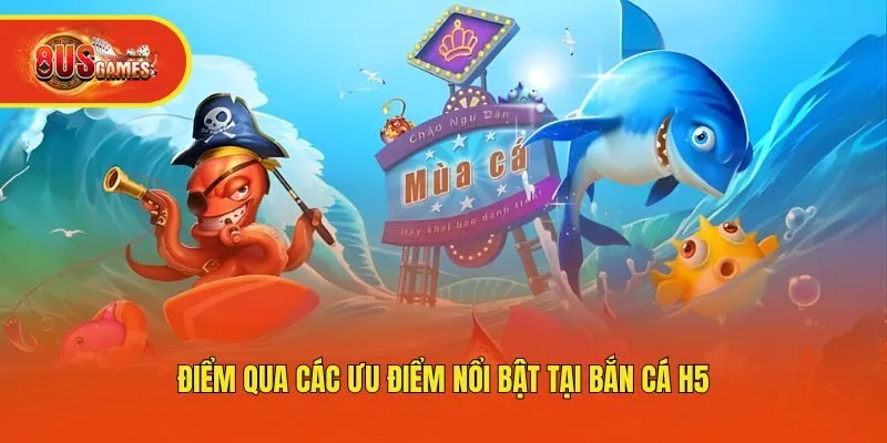 Điểm qua các ưu điểm nổi bật tại bắn cá H5