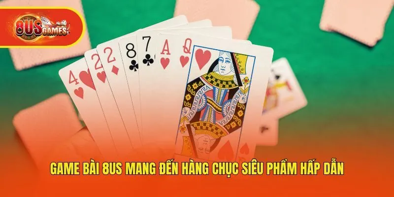 Game bài 8us mang đến hàng chục siêu phẩm hấp dẫn