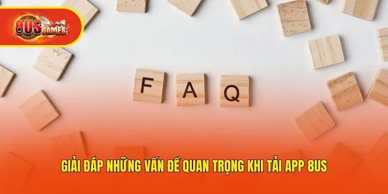 Giải đáp những vấn đề quan trọng khi tải app 8us