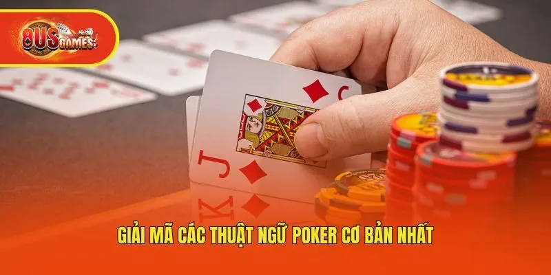 Giải mã các thuật ngữ Poker cơ bản nhất