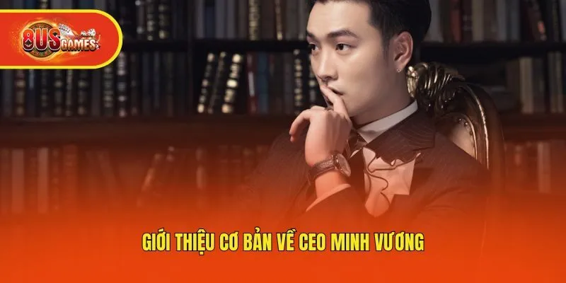 Giới thiệu cơ bản về CEO Minh Vương