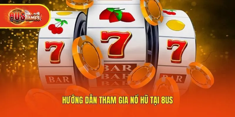 Hướng dẫn tham gia nổ hũ tại 8us
