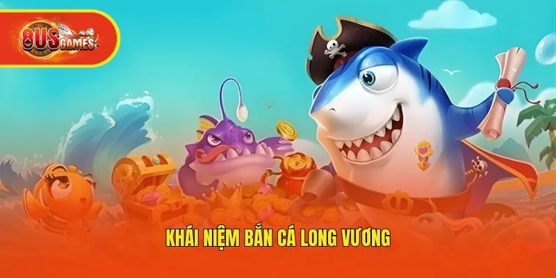 Khái niệm bắn cá Long Vương