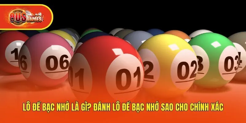 Lô Đề Bạc Nhớ Là Gì? Đánh Lô Đề Bạc Nhớ Sao Cho Chính Xác