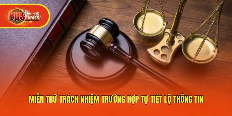 Miễn trừ trách nhiệm trường hợp tự tiết lộ thông tin