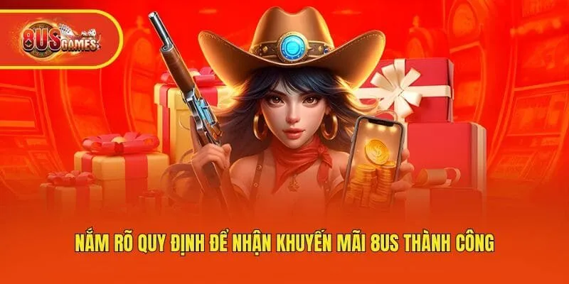 Nắm rõ quy định để nhận khuyến mãi 8us thành công