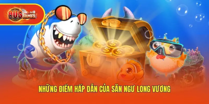 Những điểm hấp dẫn của săn ngư Long Vương