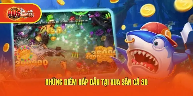 Những điểm hấp dẫn tại vua săn cá 3D