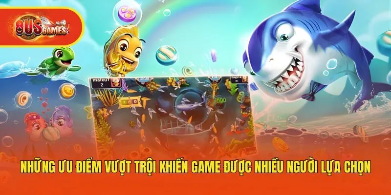 Những ưu điểm vượt trội khiến game được nhiều người lựa chọn