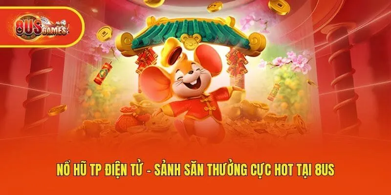 Nổ Hũ TP Điện Tử - Sảnh Săn Thưởng Cực Hot Tại 8us