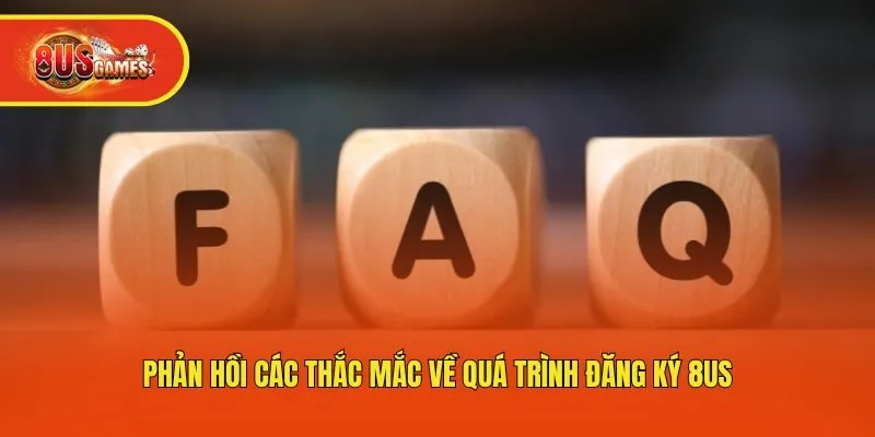 Phản hồi các thắc mắc về quá trình đăng ký 8us