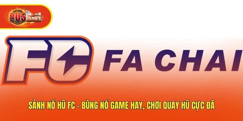 Sảnh Nổ Hũ FC - Bùng Nổ Game Hay, Chơi Quay Hũ Cực Đã