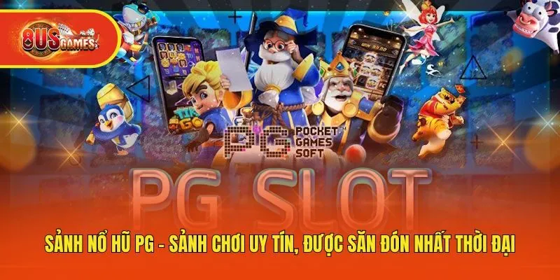 Sảnh Nổ Hũ PG - Sảnh Chơi Uy Tín, Được Săn Đón Nhất Thời Đại
