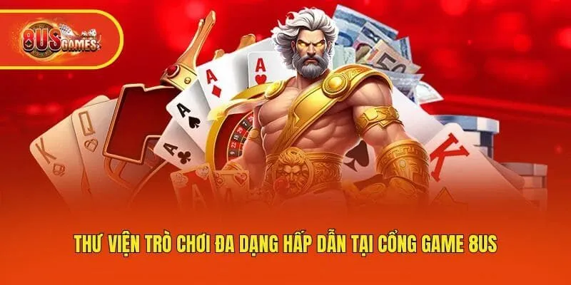Thư viện trò chơi đa dạng hấp dẫn tại cổng game 8us