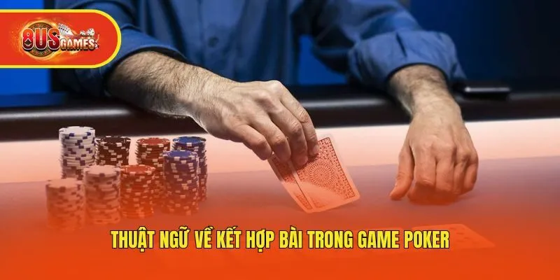 Thuật ngữ về kết hợp bài trong game Poker