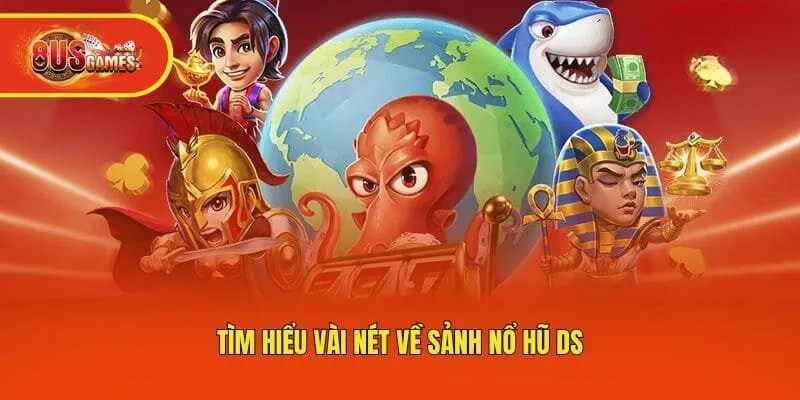 Tìm hiểu vài nét về sảnh nổ hũ DS