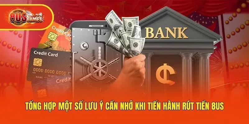 Tổng hợp một số lưu ý cần nhớ khi tiến hành rút tiền 8us