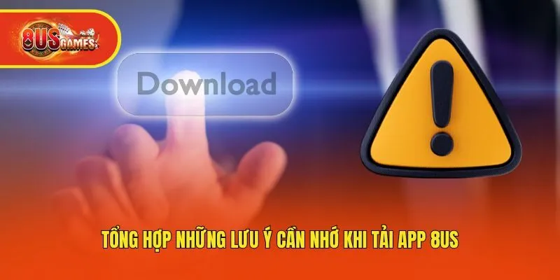 Tổng hợp những lưu ý cần nhớ khi tải app 8us