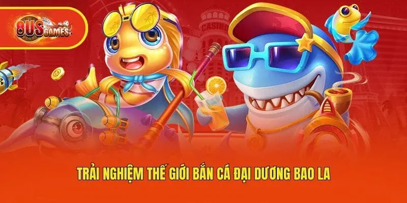 Trải nghiệm thế giới bắn cá đại dương bao la