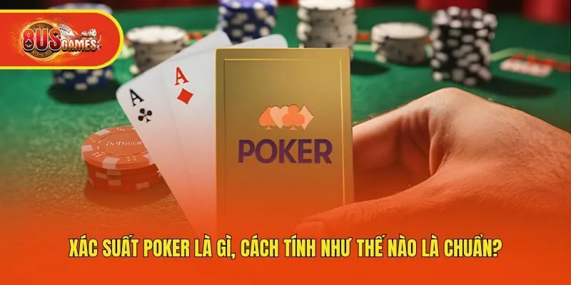 Xác Suất Poker Là Gì, Cách Tính Như Thế Nào Là Chuẩn?